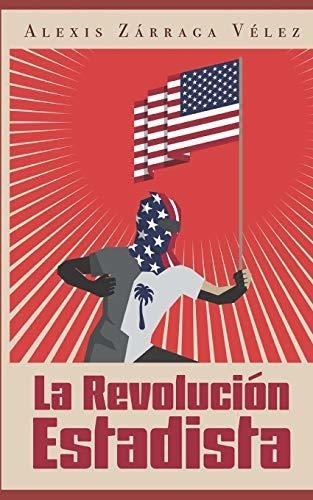 Libro : La Revolucion Estadista - Zarraga Velez, Alexis