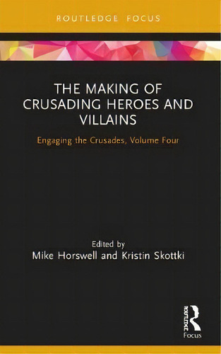 The Making Of Crusading Heroes And Villains : Engaging The Crusades, Volume Four, De Mike Horswell. Editorial Routledge, Tapa Blanda En Inglés