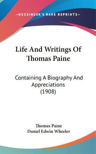 Life And Writings Of Thomas Paine: Containing A Biography And Appreciations (1908), De Paine, Thomas. Editorial Kessinger Pub Llc, Tapa Dura En Inglés