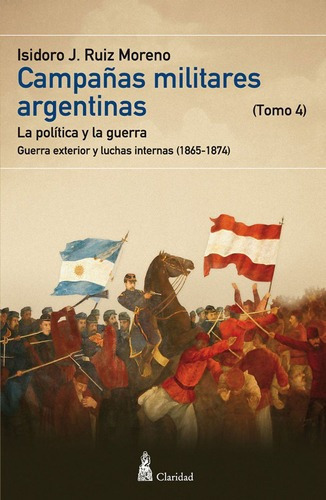 Campañas Militares Argentinas - Tomo Iv, De Isidoro J. Ruiz Moreno. Editorial Claridad En Español