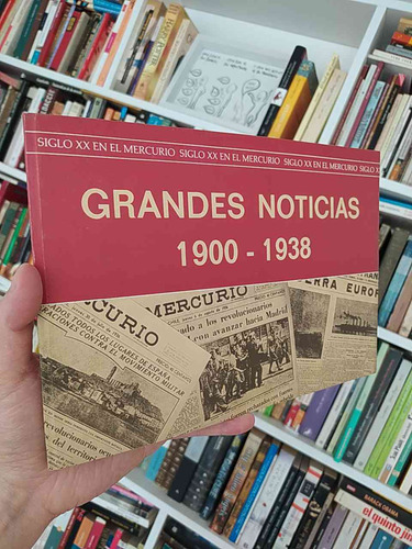 Grandes Noticias 1900-1938 María Angélica De Luigi El Mercur