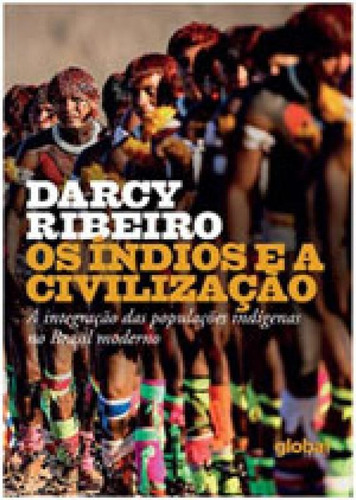 Os Índios E A Civilização: A Integração Das Populações Indígenas No Brasil Moderno, De Ribeiro, Darcy. Global Editora, Capa Mole, Edição 7ª Edição - 2017 Em Português