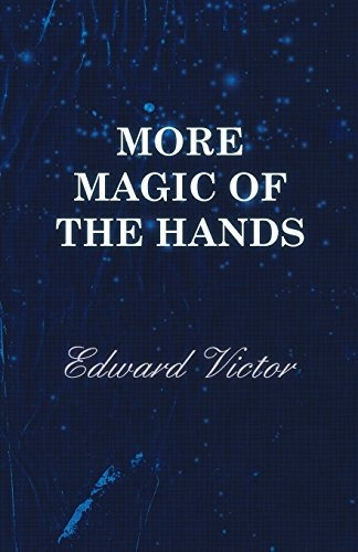 More Magic Of The Hands  A Magical Discourse On Effects With