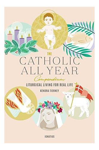 The Catholic All Year Compendium: Liturgical Living For Real