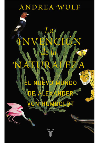 La Invención De La Naturaleza. Andrea Wulf. Editorial Taurus En Español. Tapa Blanda