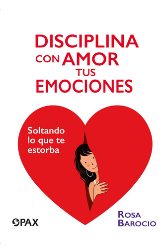 Disciplina con amor tus emociones: Soltando lo que te estorba, de Barocio, Rosa. Editorial Pax, tapa blanda en español, 2020