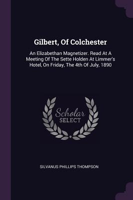 Libro Gilbert, Of Colchester: An Elizabethan Magnetizer. ...