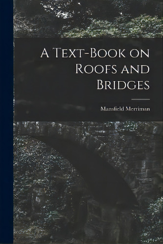 A Text-book On Roofs And Bridges, De Mansfield Merriman. Editorial Creative Media Partners, Llc, Tapa Blanda En Inglés