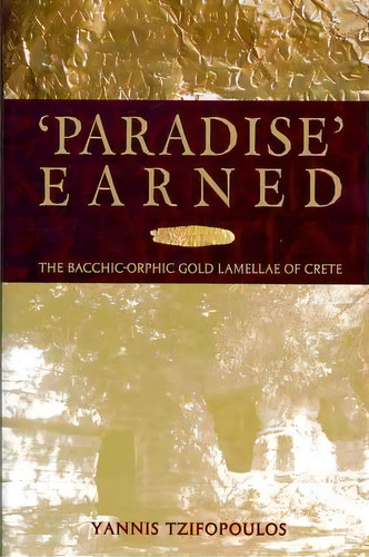 Paradise Earned : The Bacchic-orphic Gold Lamellae Of Crete, De Yannis Tzifopoulos. Editorial Harvard University, Center For Hellenic Studies, Tapa Blanda En Inglés