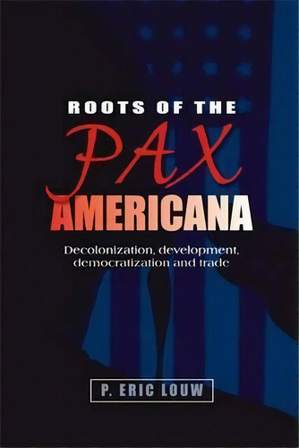 Roots Of The Pax Americana, De Eric Louw. Editorial Manchester University Press, Tapa Blanda En Inglés