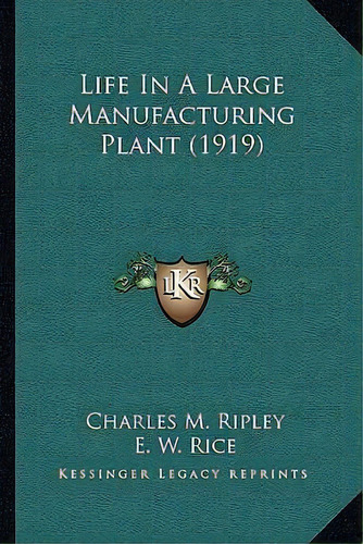 Life In A Large Manufacturing Plant (1919), De Charles M Ripley. Editorial Kessinger Publishing, Tapa Blanda En Inglés
