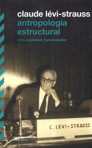 Antropología Estructural. Mito, sociedad, humanidades, de Claude Levi Strauss. Editorial Siglo XXI, tapa blanda en español, 2022