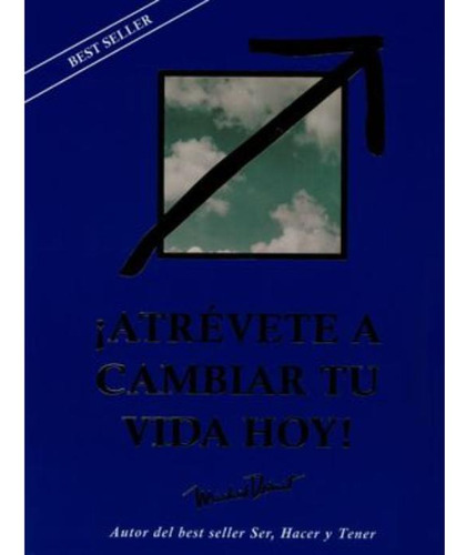 Libro: ¡atrévete A Cambiar Tu Vida Hoy!