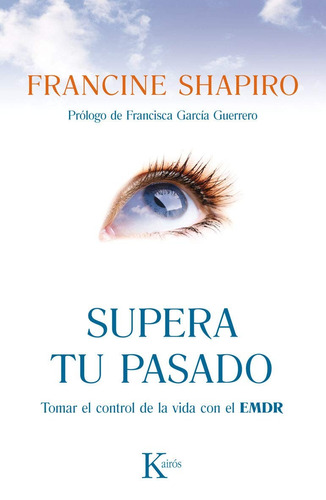 SUPERA TU PASADO: Tomar el control de la vida con el EMDR, de Francine Shapiro. Editorial Kairos, tapa pasta blanda, edición 1 en español, 2014