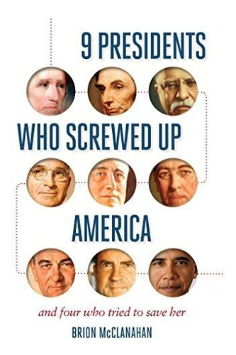 Book : 9 Presidents Who Screwed Up America And Four Who...