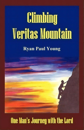 Climbing Veritas Mountain, De Ryan Paul Young. Editorial Iuniverse, Tapa Blanda En Inglés