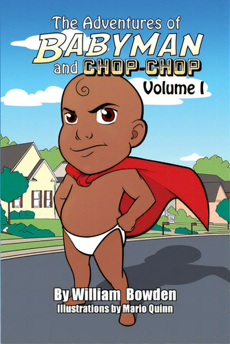 The Adventures Of Babyman And Chop-chop: Volume I, De Bowden, William. Editorial Rosedog Books, Tapa Blanda En Inglés