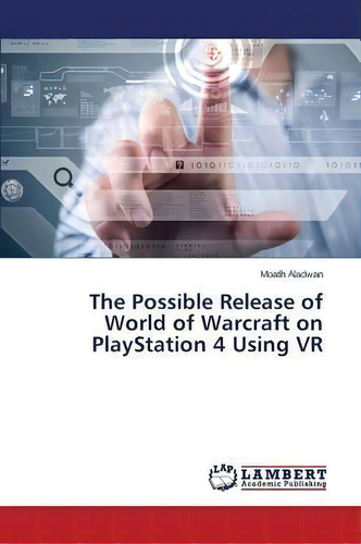 The Possible Release Of World Of Warcraft On Playstation 4 Using Vr, De Aladwan Moath. Editorial Lap Lambert Academic Publishing, Tapa Blanda En Inglés