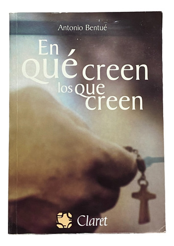En Que Creen Los Que Creen - Antonio Bentué