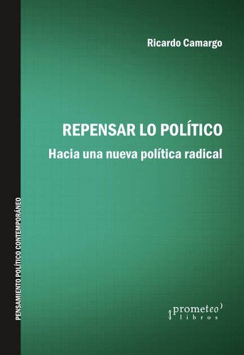 Repensar Lo Politico. Hacia Una Nueva Politica Radical - Cam