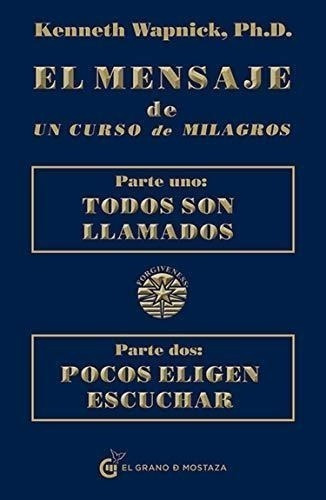 El Mensaje De Un Curso De Milagros. Todos Son Llamados. Pocos Eligen Escuchar, De Wapnick, Kenneth. Editorial El Grano De Mostaza, Tapa Blanda En Español