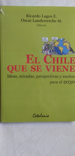 El Chile Que Se Viene (ricardo Lagos E Y Oscar Landerretche)