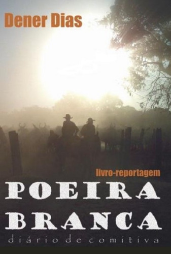 Poeira Branca: Diário De Comitiva, De Dener Dias. Série Não Aplicável, Vol. 1. Editora Clube De Autores, Capa Mole, Edição 1 Em Português, 2022