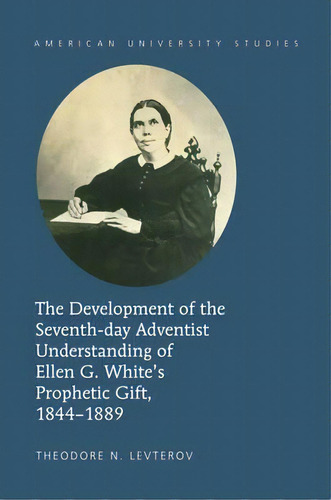 The Development Of The Seventh-day Adventist Understanding Of Ellen G. White's Prophetic Gift, 18..., De Theodore N. Levterov. Editorial Peter Lang Publishing Inc, Tapa Dura En Inglés