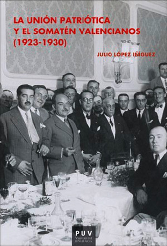 La Unión Patriótica Y El Somatén Valencianos (1923-1930), De Julio López Íñiguez. Editorial Publicacions De La Universitat De Valencia, Tapa Blanda En Español, 2017