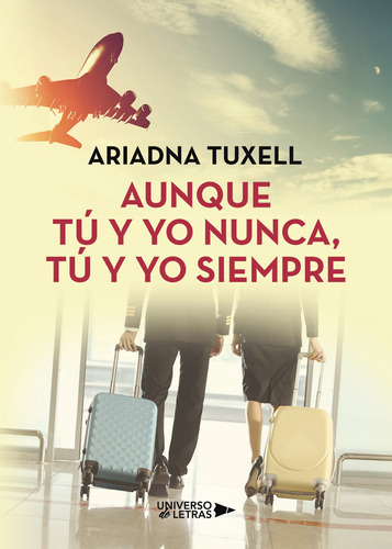 Aunque Tú Y Yo Nunca, Tú Y Yo Siempre, De Tuxell , Ariadna.., Vol. 1.0. Editorial Universo De Letras, Tapa Blanda, Edición 1.0 En Español, 2019