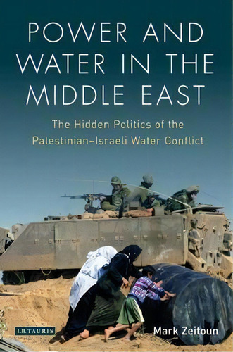 Power And Water In The Middle East : The Hidden Politics Of The Palestinian-israeli Water Conflict, De Mark Zeitoun. Editorial Bloomsbury Publishing Plc, Tapa Blanda En Inglés