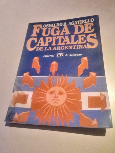 Fuga De Capitales De La Argentina - Osvaldo R. Agatiello