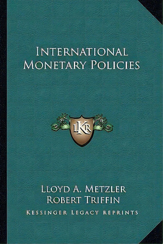 International Monetary Policies, De Lloyd A Metzler. Editorial Kessinger Publishing, Tapa Blanda En Inglés