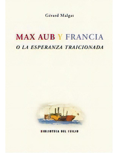 Max Aub Y Francia O La Esperanza Traicionada, De Malgat, Gérard. Editorial Renacimiento, Tapa Blanda En Español