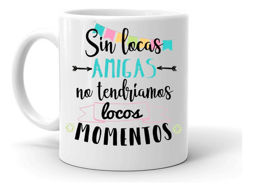 Tazon/taza /mug Sin Locas Amigas 