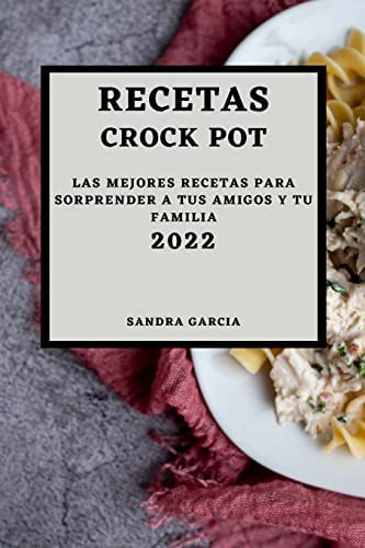 Libro: Recetas Crock Pot 2022: Las Mejores Recetas Para Sorp