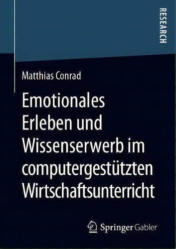 Emotionales Erleben Und Wissenserwerb Im Computergestutzten Wirtschaftsunterricht, De Matthias Rad., Vol. 1. Editorial Springer Gabler, Tapa Blanda En Alemán