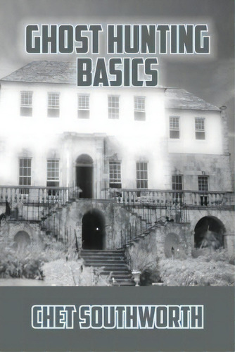 Ghost Hunting Basics, De Chet Southworth. Editorial Bookstand Publishing, Tapa Blanda En Inglés