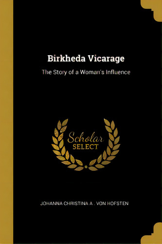 Birkheda Vicarage: The Story Of A Woman's Influence, De Christina A. Von Hofsten, Johanna. Editorial Wentworth Pr, Tapa Blanda En Inglés