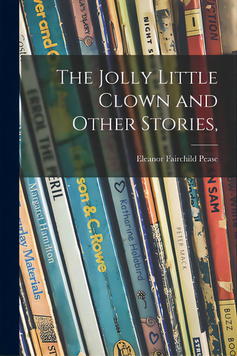 The Jolly Little Clown And Other Stories,, De Pease, Eleanor Fairchild. Editorial Hassell Street Pr, Tapa Blanda En Inglés