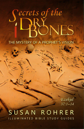 Secrets Of The Dry Bones: Ezekiel 37:1-14 - The Mystery Of A Prophet's Vision, De Rohrer, Susan. Editorial Createspace, Tapa Blanda En Inglés