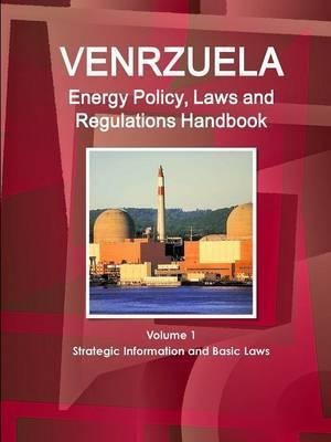 Venezuela Energy Policy, Laws And Regulations Handbook Vo...