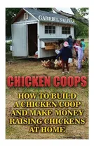 Comprar Libro Chicken Coops : How To Build A Chicken Coop And Mak...
