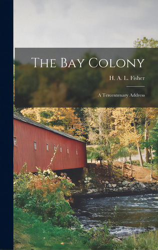 The Bay Colony; A Tercentenary Address, De Fisher, H. A. L. (herbert Albert Laur. Editorial Hassell Street Pr, Tapa Dura En Inglés