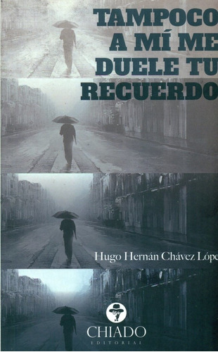 Tampoco A Mi Me Duele Tu Recuerdo - Hugo Hernan Chavez Lo...