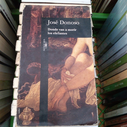 Libro Donde Van A Morir Los Elefantes - Autor: José Donoso