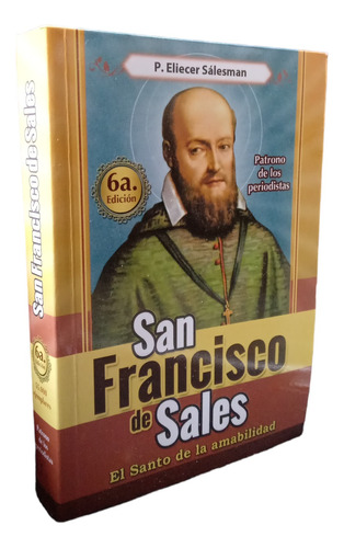 San Francisco De Sales El Santo De La Amabilidad 