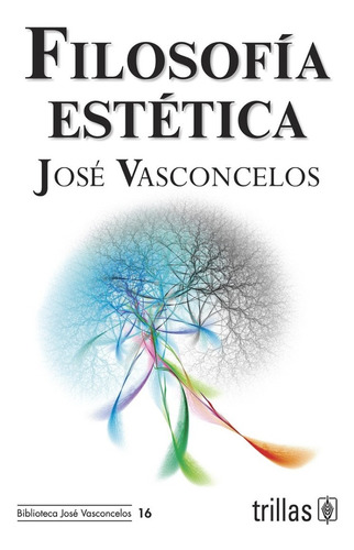 Filosofía Estética, De Vasconcelos Calderon, Jose., Vol. 1. Editorial Trillas, Tapa Blanda, Edición 1a En Español, 2009