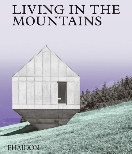 Living In The Mountains, De Vv.aa. Editorial Phaidon, Tapa Blanda, Edición 1 En Español