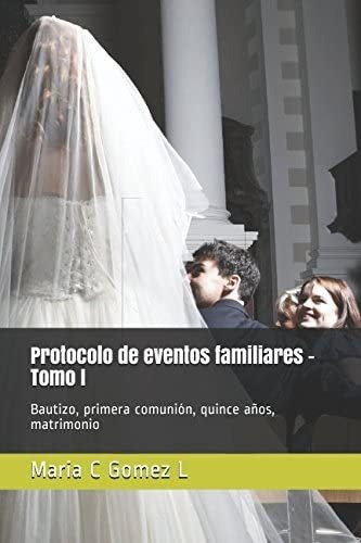 Libro: Protocolo De Eventos Familiares  Tomo I: Bautizo, Pr